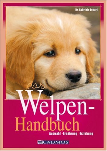 Das Welpenhandbuch: Auswahl - Ernährung - Erziehung (Cadmos Hundebuch)