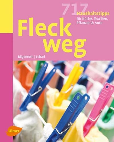 Fleck weg!: 717 Haushaltstipps für Küche, Textilien, Pflanzen & Auto von Verlag Eugen Ulmer