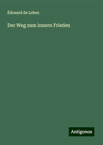 Der Weg zum innern Frieden Der Weg zum innern Frieden von Antigonos Verlag