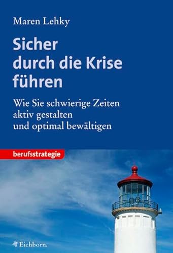 Sicher durch die Krise führen. Wie Sie schwierige Zeiten aktiv gestalten und optimal bewältigen.