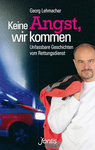 Keine Angst, wir kommen: Unfassbare Geschichten vom Rettungsdienst Keine Angst, wir kommen: Unfassbare Geschichten vom Rettungsdienst von fontis