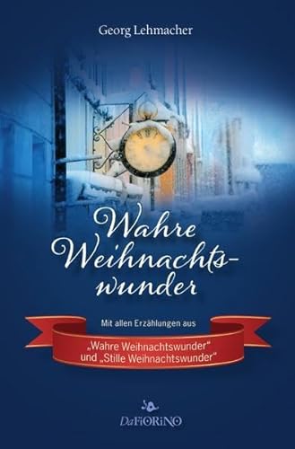Wahre Weihnachtswunder: Mit allen Erzählungen aus „Wahre Weihnachtswunder“ und „Stille Weihnachtswunder“