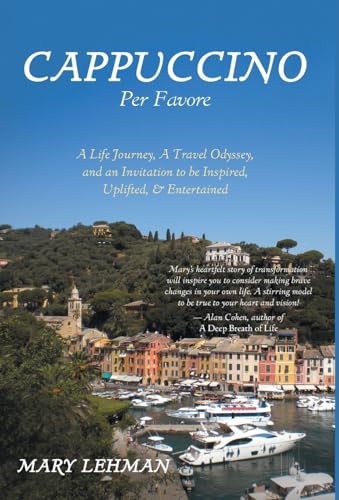 Cappuccino Per Favore: A Life Journey, A Travel Odyssey, and an Invitation to be Inspired, Uplifted, & Entertained