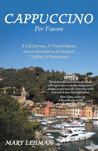 Cappuccino Per Favore: A Life Journey, A Travel Odyssey, and an Invitation to be Inspired, Uplifted, & Entertained