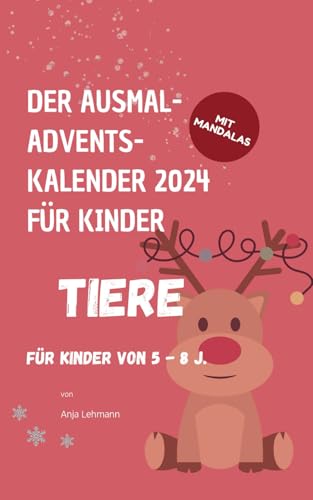 Der Ausmal-Adventskalender für Kinder von 5-8 Jahren (2024) - TIERE: Jedes Tier bringt eine gute Botschaft mit. Mit Tier-Mandalas. von Independently published