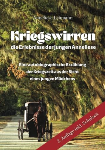 Kriegswirren - Die Erlebnisse der jungen Anneliese: Eine autobiographische Erzählung der Kriegszeit aus der Sicht eines jungen Mädchens Kriegswirren - Die Erlebnisse der jungen Anneliese: Eine autobiographische Erzählung der Kriegszeit aus der Sicht eines jungen Mädchens