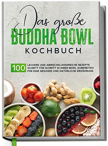 Das große Buddha Bowl Kochbuch: 100 leckere und abwechslungsreiche Rezepte Schritt für Schritt zubereiten für eine gesunde und natürliche Ernährung von edition Dreiblatt