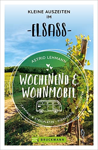 Bruckmann – Wochenend und Wohnmobil. Kleine Auszeiten im Elsass: Die besten Camping- und Stellplätze, alle Highlights und Aktivitäten. (Wochenend & Wohnmobil)