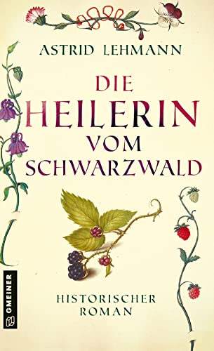 Die Heilerin vom Schwarzwald: Historischer Roman (Historische Romane im GMEINER-Verlag)