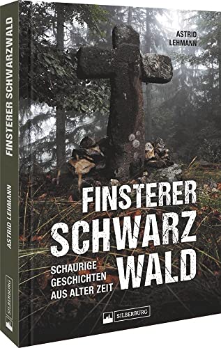 True Crime – Finsterer Schwarzwald: Schaurige Geschichten aus alter Zeit von Silberburg