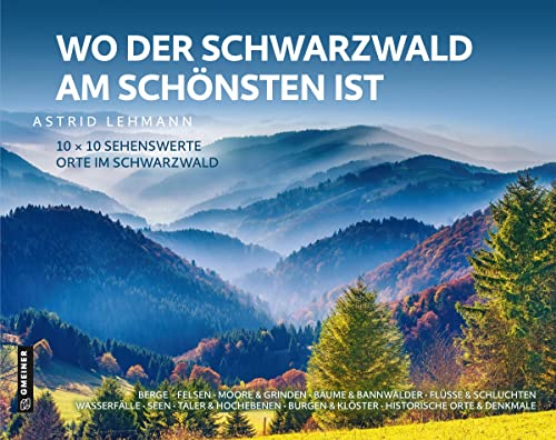 Wo der Schwarzwald am schönsten ist: 10 x 10 sehenswerte Orte im Schwarzwald (Bildbände im GMEINER-Verlag)