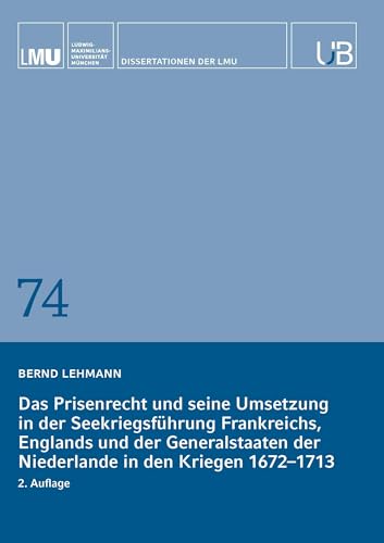 Das Prisenrecht und seine Umsetzung in der Seekriegsführung Frankreichs, Englands und der Generalstaaten der Niederlande in den Kriegen 1672–1713 Das Prisenrecht und seine Umsetzung in der Seekriegsführung Frankreichs, Englands und der Generalstaaten der Niederlande in den Kriegen 1672–1713