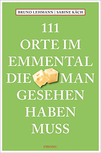 111 Orte im Emmental, die man gesehen haben muss: Reiseführer von Emons Verlag
