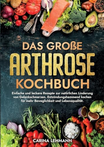 Das große Arthrose Kochbuch: Einfache und leckere Rezepte zur natürlichen Linderung von Gelenkschmerzen. Entzündungshemmend kochen für mehr Beweglichkeit und Lebensqualität. Das große Arthrose Kochbuch: Einfache und leckere Rezepte zur natürlichen Linderung von Gelenkschmerzen. Entzündungshemmend kochen für mehr Beweglichkeit und Lebensqualität.