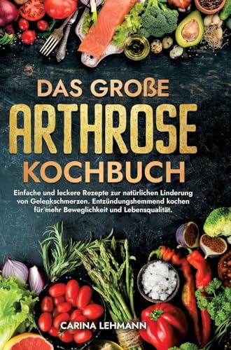 Das große Arthrose Kochbuch: Einfache und leckere Rezepte zur natürlichen Linderung von Gelenkschmerzen. Entzündungshemmend kochen für mehr Beweglichkeit und Lebensqualität. Das große Arthrose Kochbuch: Einfache und leckere Rezepte zur natürlichen Linderung von Gelenkschmerzen. Entzündungshemmend kochen für mehr Beweglichkeit und Lebensqualität.