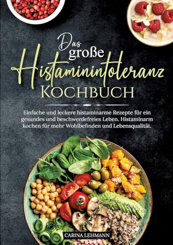 Das große Histaminintoleranz Kochbuch: Einfache und leckere histaminarme Rezepte für ein gesundes und beschwerdefreies Leben. Histaminarm kochen für mehr Wohlbefinden und Lebensqualität. Das große Histaminintoleranz Kochbuch: Einfache und leckere histaminarme Rezepte für ein gesundes und beschwerdefreies Leben. Histaminarm kochen für mehr Wohlbefinden und Lebensqualität.