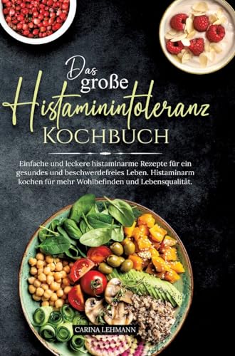 Das große Histaminintoleranz Kochbuch: Einfache und leckere histaminarme Rezepte für ein gesundes und beschwerdefreies Leben. Histaminarm kochen für mehr Wohlbefinden und Lebensqualität. Das große Histaminintoleranz Kochbuch: Einfache und leckere histaminarme Rezepte für ein gesundes und beschwerdefreies Leben. Histaminarm kochen für mehr Wohlbefinden und Lebensqualität.