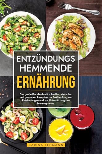 Entzündungshemmende Ernährung: Das große Kochbuch mit schnellen, einfachen und gesunden Rezepten zur Bekämpfung von Entzündungen und zur Unterstützung des Immunsystems. Entzündungshemmende Ernährung: Das große Kochbuch mit schnellen, einfachen und gesunden Rezepten zur Bekämpfung von Entzündungen und zur Unterstützung des Immunsystems.