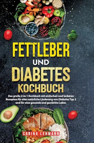 Fettleber und Diabetes Kochbuch: Das große 2-in-1 Kochbuch mit einfachen und leckeren Rezepten für eine natürliche Linderung von Diabetes Typ 2 und für eine gesunde und gestärkte Leber. Fettleber und Diabetes Kochbuch: Das große 2-in-1 Kochbuch mit einfachen und leckeren Rezepten für eine natürliche Linderung von Diabetes Typ 2 und für eine gesunde und gestärkte Leber.