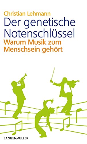 Der genetische Notenschlüssel: Warum Musik zum Menschsein gehört von Langen-Müller