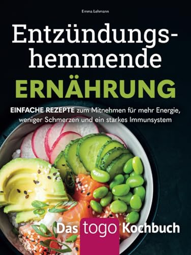 Entzündungshemmende Ernährung – Das to-go-Kochbuch: Einfache Rezepte zum Mitnehmen für mehr Energie, weniger Schmerzen und ein starkes Immunsystem von Freepen Publishing