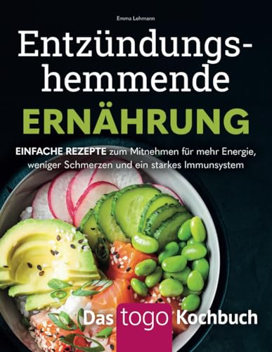 Entzündungshemmende Ernährung – Das to-go-Kochbuch: Einfache Rezepte zum Mitnehmen für mehr Energie, weniger Schmerzen und ein starkes Immunsystem: ... mehr Energie und weniger Schmerzen von Freepen Publishing