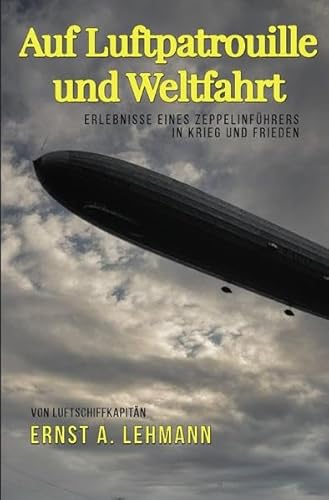 Auf Luftpatrouille und Weltfahrt: Erlebnisse eines Zeppelinführers in Krieg und Frieden Auf Luftpatrouille und Weltfahrt: Erlebnisse eines Zeppelinführers in Krieg und Frieden