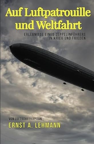 Auf Luftpatrouille und Weltfahrt: Erlebnisse eines Zeppelinführers in Krieg und Frieden
