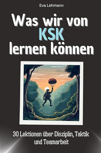 Was wir von KSK lernen können - Das perfekte Geschenk für Weihnachten und Geburtstag für Männer, Frauen und Teenager: 30 Lektionen über Disziplin, Taktik und Teamarbeit von FlipFlop