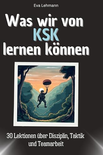 Was wir von KSK lernen können: 30 Lektionen über Disziplin, Taktik und Teamarbeit von 27Amigos
