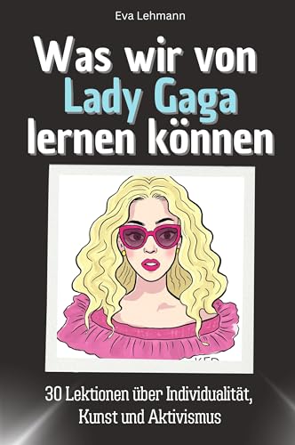 Was wir von Lady Gaga lernen können - Das perfekte Geschenk für Weihnachten und Geburtstag für Männer, Frauen und Teenager: 30 Lektionen über ... Kreativität und den Mut zur Individualität von FlipFlop