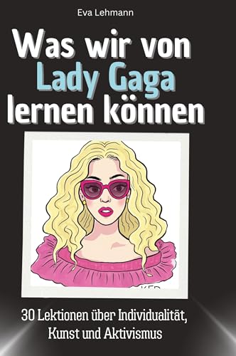 Was wir von Lady Gaga lernen können: 30 Lektionen über Selbstverwirklichung, Kreativität und den Mut zur Individualität von 27Amigos