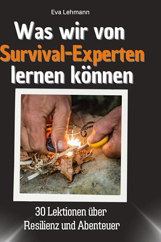 Was wir von Survival-Experten lernen können: 30 Lektionen über Resilienz und Abenteuer: von 27Amigos