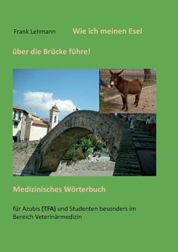 Wie ich meinen Esel über die Brücke führe: Medizinisches Wörterbuch Wie ich meinen Esel über die Brücke führe: Medizinisches Wörterbuch