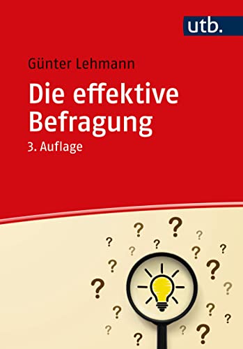 Die effektive Befragung: Ein Ratgeber für die Datenerhebung in der beruflichen und wissenschaftlichen Arbeit