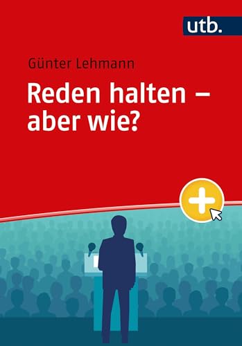 Reden halten – aber wie? Antworten für Studierende sowie Fach- und Führungskräfte von UTB GmbH