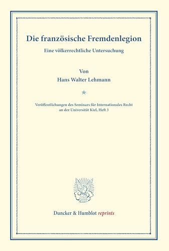 Die französische Fremdenlegion.: Eine völkerrechtliche Untersuchung. (Veröffentlichungen des Seminars für Internationales Recht an der Universität Kiel, Heft 3). (Duncker & Humblot reprints, Band 3) von Duncker & Humblot