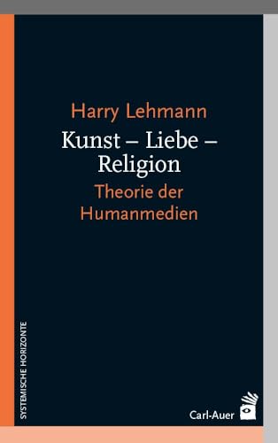 Kunst – Liebe – Religion: Theorie der Humanmedien (Systemische Horizonte) von Carl-Auer Verlag GmbH