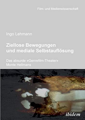 Ziellose Bewegungen und mediale Selbstauflösung - Das absurde «Genrefilm-Theater» Monte Hellmans (Film- und Medienwissenschaft) von Ibidem Press
