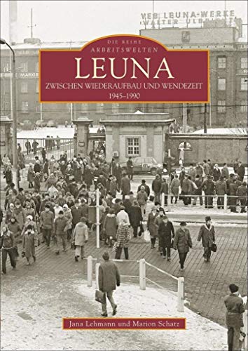Leuna zwischen Wiederaufbau und Wendezeit: 1945-1990 (Sutton Reprint Offset 128 Seiten)