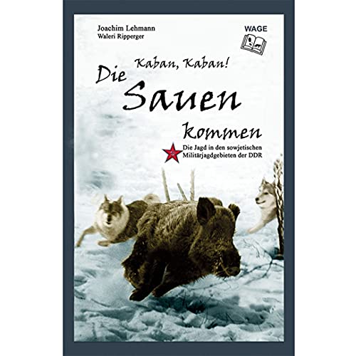 Kaban, Kaban! Die Sauen kommen: Die Jagd in den sowjetischen Militärjagdgebieten der DDR