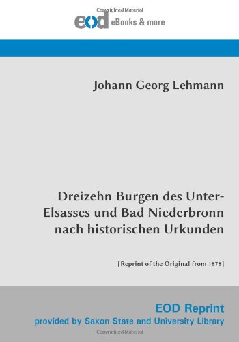 Dreizehn Burgen des Unter-Elsasses und Bad Niederbronn nach historischen Urkunden: [Reprint of the Original from 1878]
