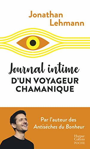 Journal intime d'un voyageur chamanique: Après "les Antisèches du bonheur", le récit fou d'un aventurier du bonheur ! von HARPERCOLLINS