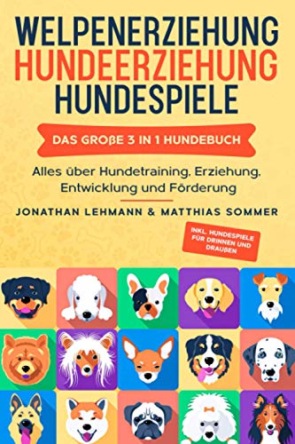 WELPENERZIEHUNG | HUNDEERZIEHUNG | HUNDESPIELE: Das große 3 in 1 Hundebuch - Alles über Hundetraining, Erziehung, Entwicklung und Förderung - Inkl. Hundespiele für Drinnen und Draußen WELPENERZIEHUNG | HUNDEERZIEHUNG | HUNDESPIELE: Das große 3 in 1 Hundebuch - Alles über Hundetraining, Erziehung, Entwicklung und Förderung - Inkl. Hundespiele für Drinnen und Draußen