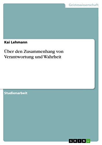 Über den Zusammenhang von Verantwortung und Wahrheit Über den Zusammenhang von Verantwortung und Wahrheit