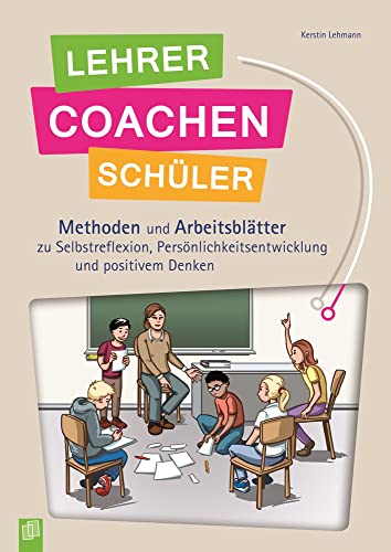 Lehrer coachen Schüler: Methoden und Arbeitsblätter zu Selbstreflexion, Persönlichkeitsentwicklung und positivem Denken