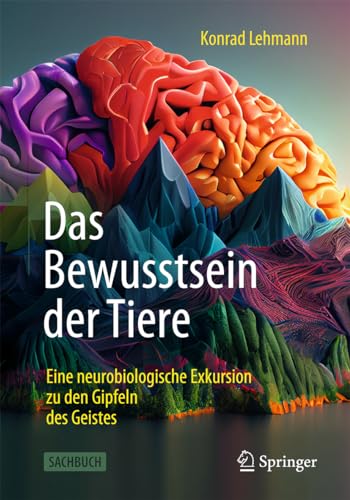 Das Bewusstsein der Tiere: Eine neurobiologische Exkursion zu den Gipfeln des Geistes Das Bewusstsein der Tiere: Eine neurobiologische Exkursion zu den Gipfeln des Geistes von Springer