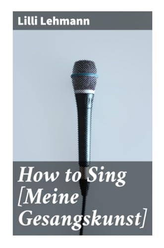 How to Sing [Meine Gesangskunst] von Good Press