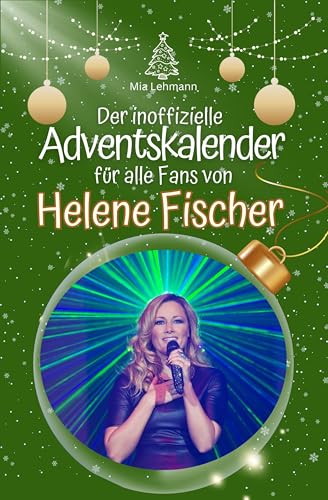 Der inoffizielle Adventskalender für alle Fans von Helene Fischer - 2024
