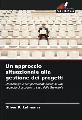 Un approccio situazionale alla gestione dei progetti: Metodologie e comportamenti basati su una tipologia di progetto. Il caso della Germania von Edizioni Sapienza